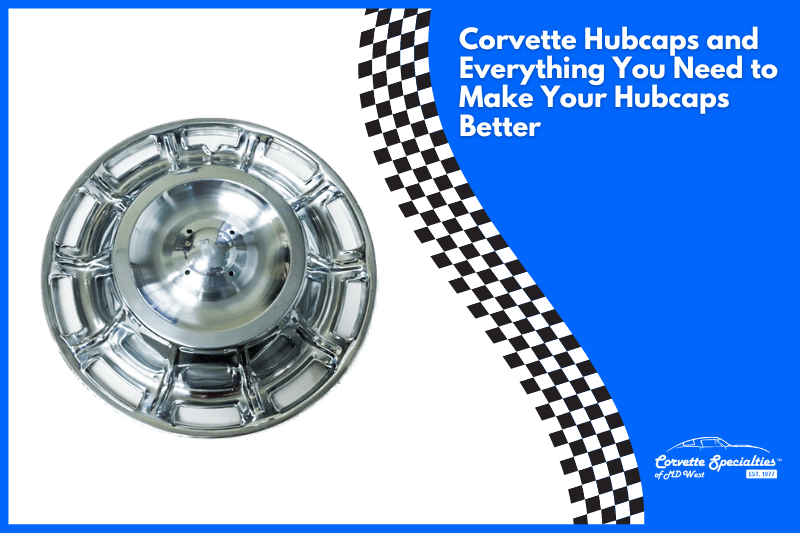 Corvette Hubcaps and Everything You Need to Make Your Hubcaps Better