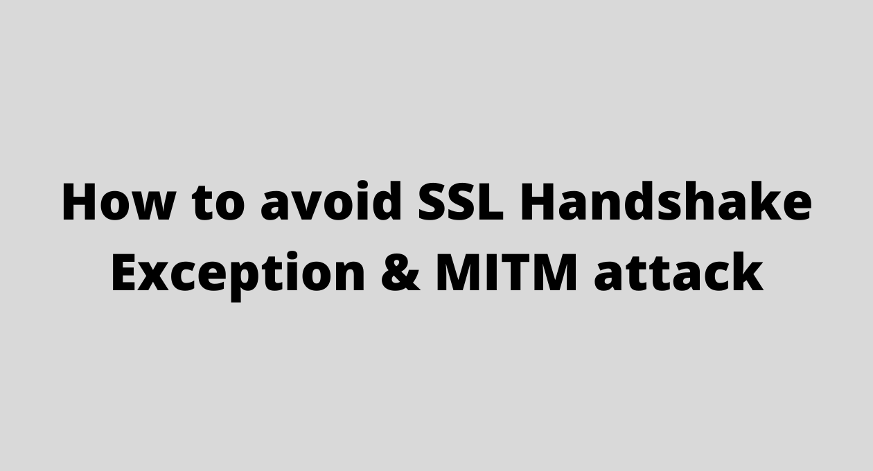 How To Avoid SSL Handshake Exception & MITM Attack