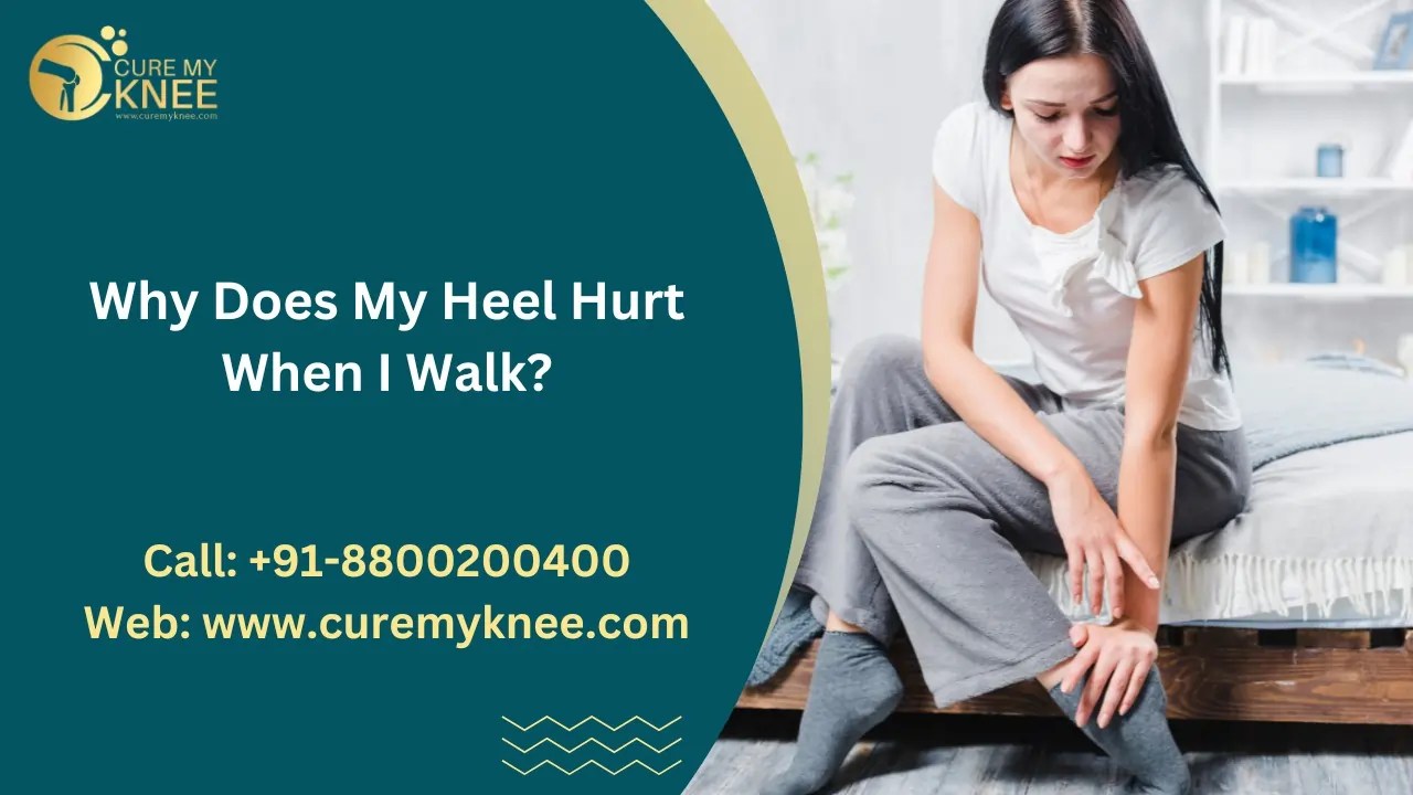Why Does My Heel Hurt When I Walk? Cure My Knee