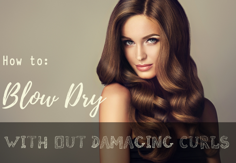 Blow Dry with out Damaging Curls Curl Evolution