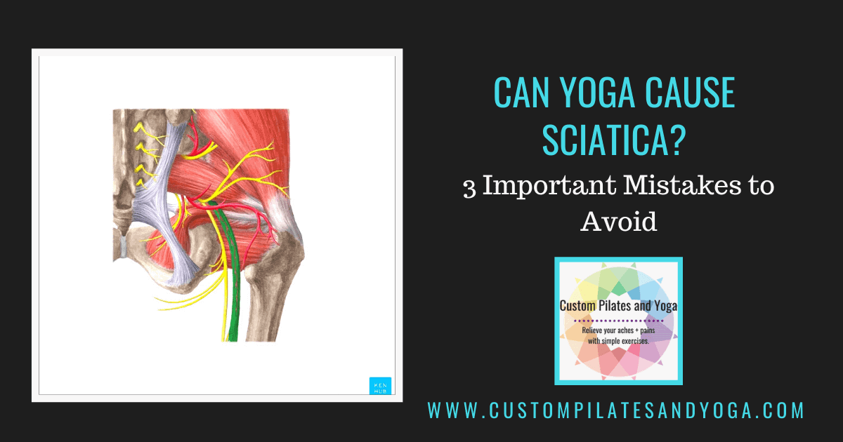 Can Yoga Cause Sciatica? 3 Important Mistakes to Avoid Custom Pilates