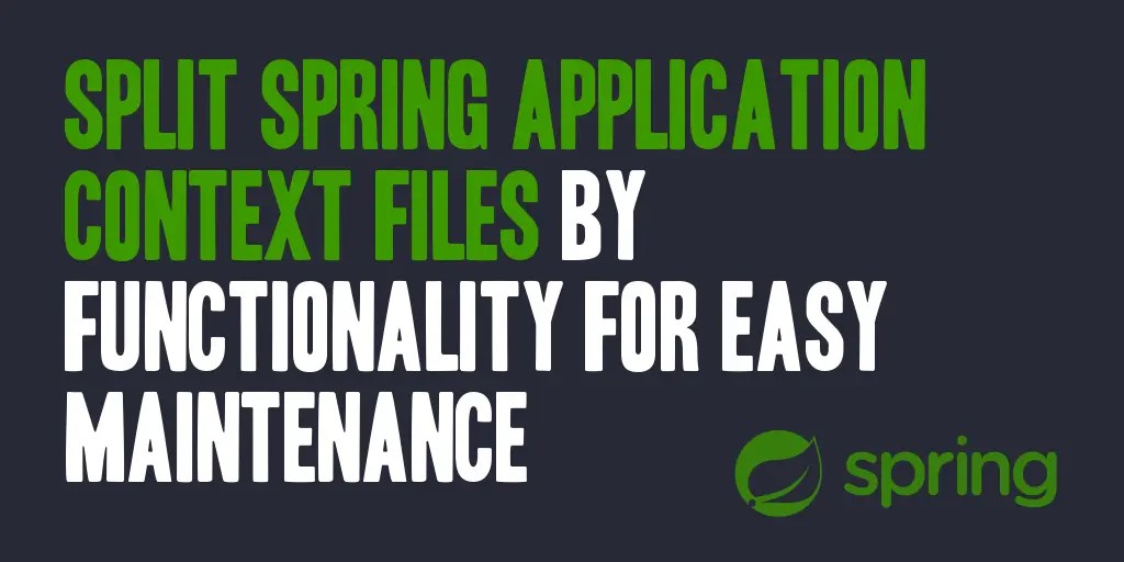 Split Spring Application Context Files by Functionality for Easy