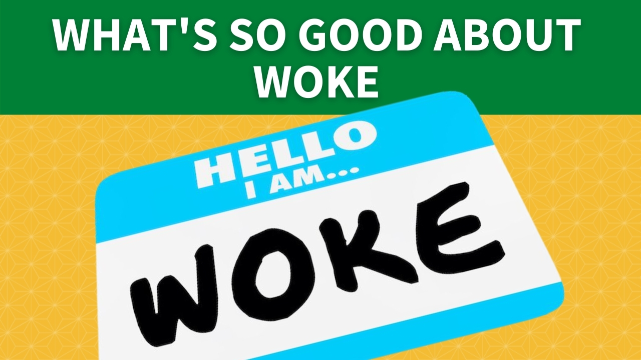 What’s So Good About WOKE? Culture is getting greener and sometimes