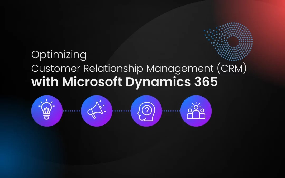 Dynamics 365 CRM Optimizing Customer Relationships