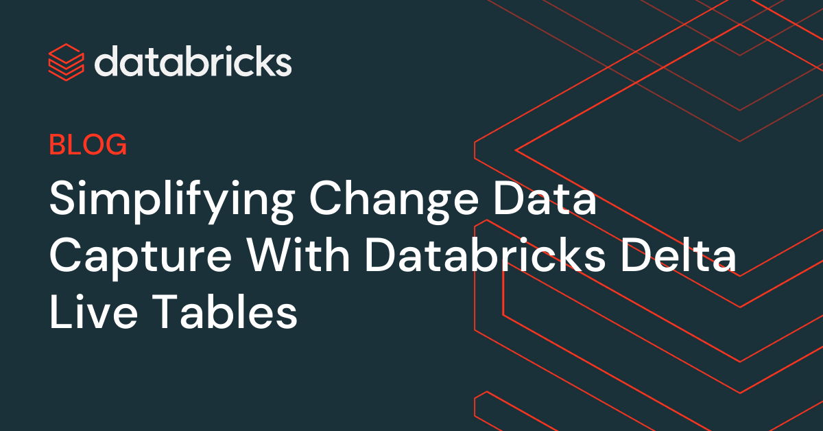Change Data Capture With Delta Live Tables The Databricks Blog