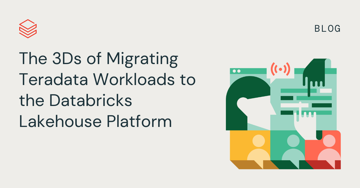 The 3Ds of Migrating Teradata Workloads to the Databricks Lakehouse Platform Databricks Blog