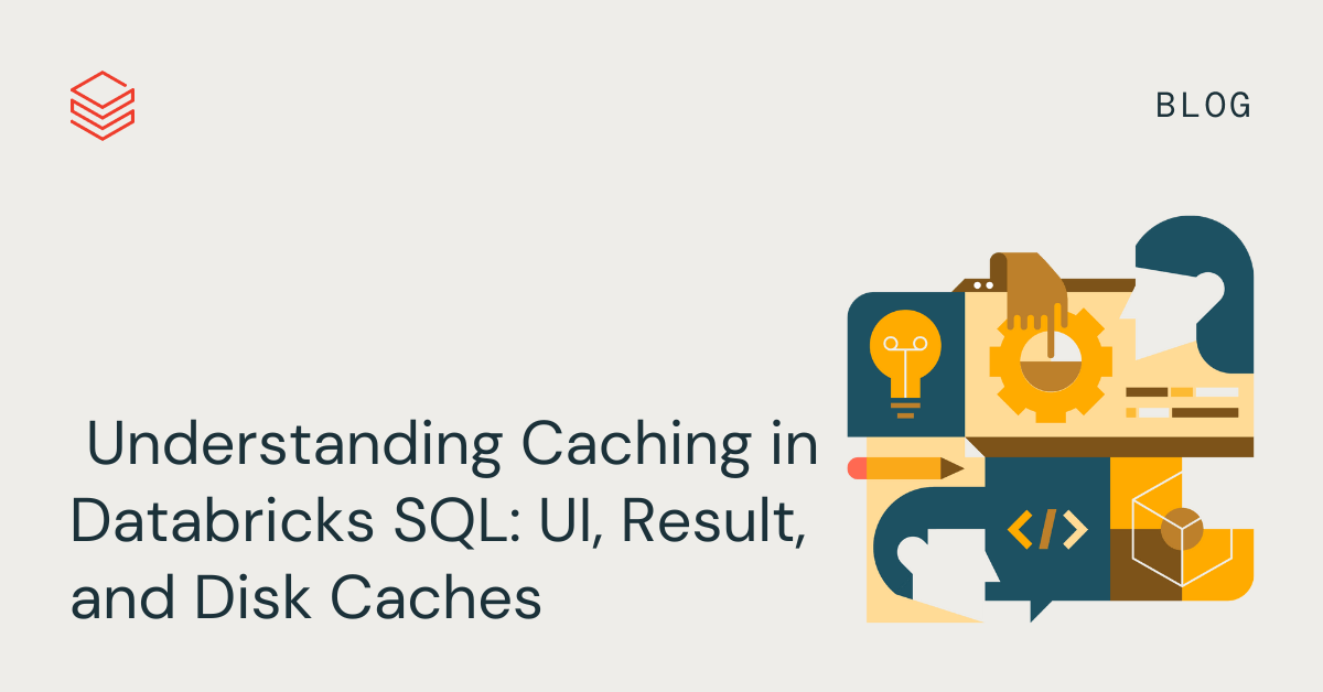 Understanding Caching in Databricks SQL UI, Result, and Disk Caches