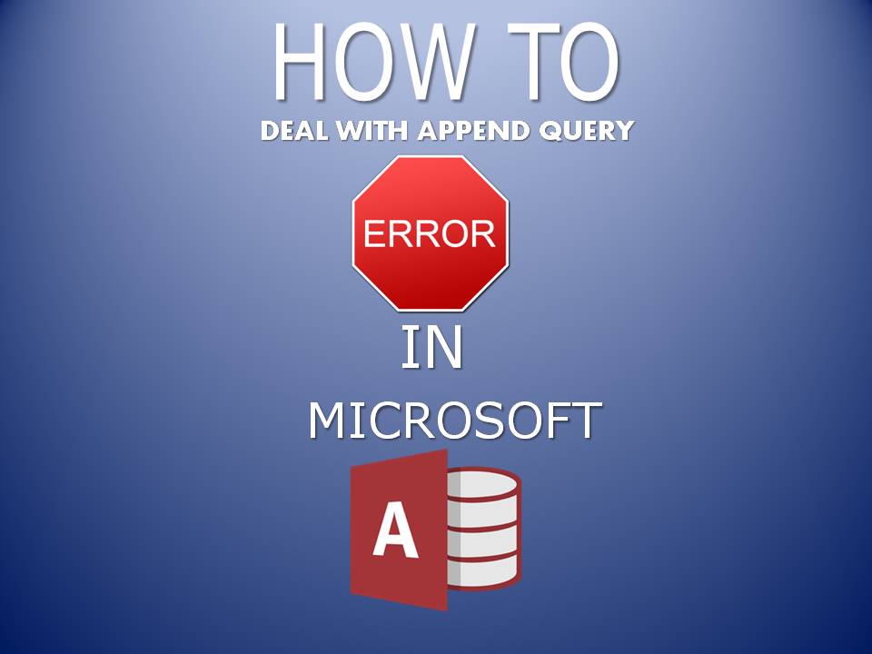 How to Deal with “Can’t Append All Records in the Append Query” Error