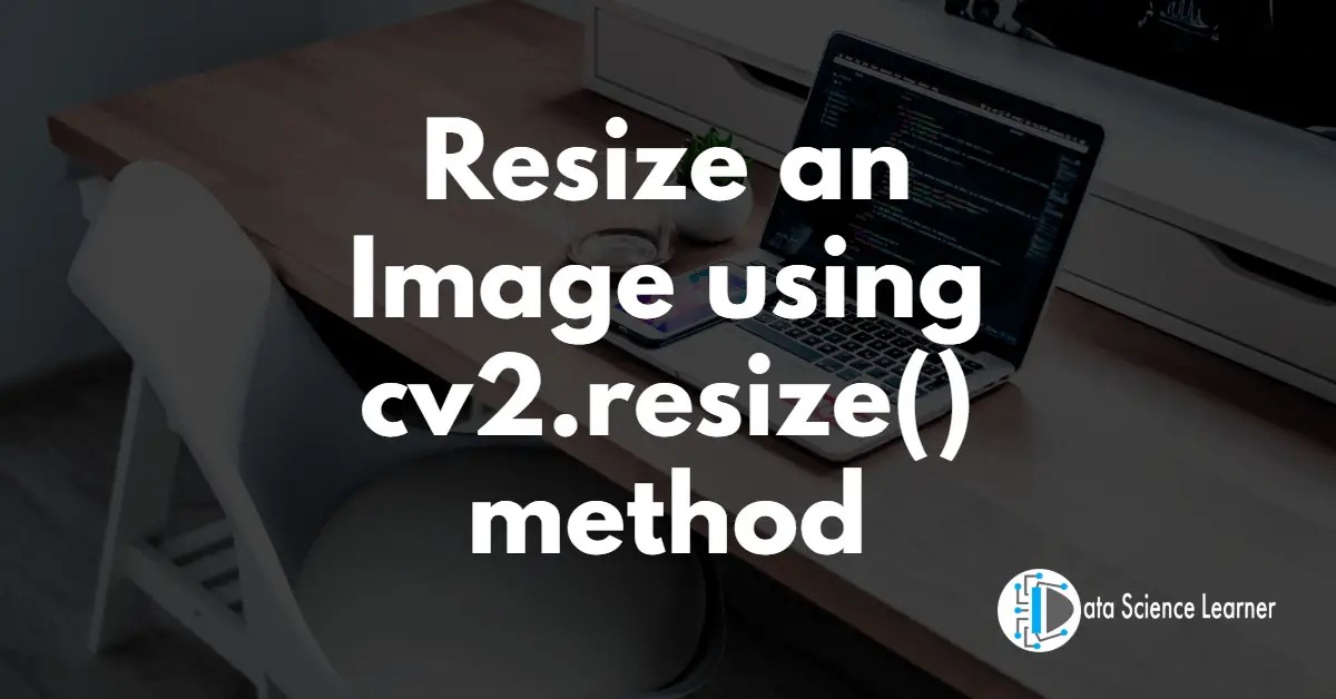 How to Resize an Image using cv2.resize() method 3 Steps Only