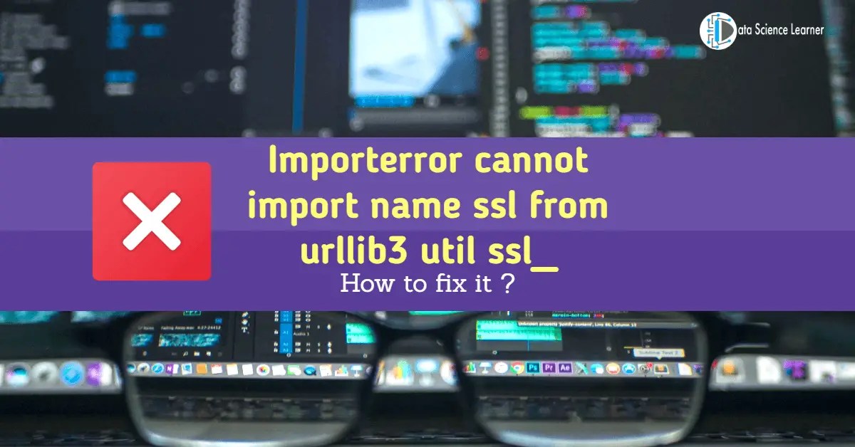 Importerror cannot import name ssl from urllib3 util ssl_ Fix