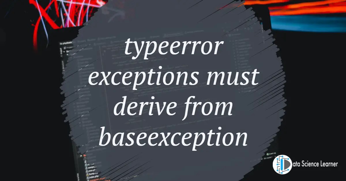 typeerror exceptions must derive from baseexception Fix Quickly