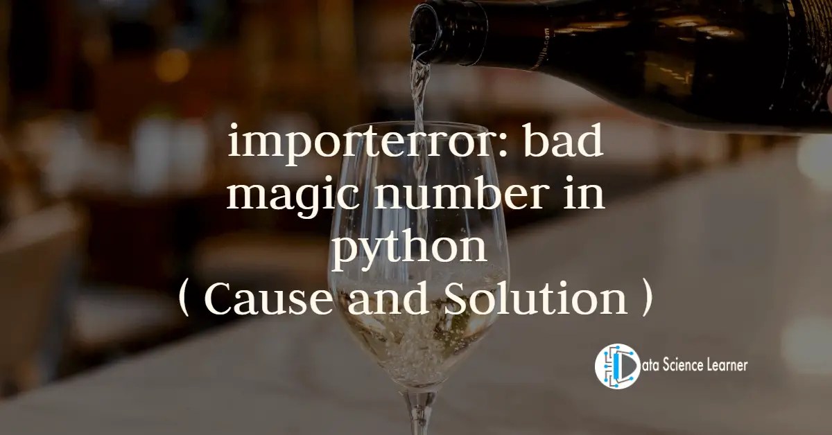 importerror bad magic number in python ( Cause and Solution )