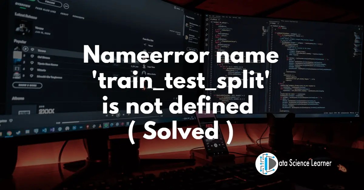 Nameerror name 'train_test_split' is not defined ( Solved )