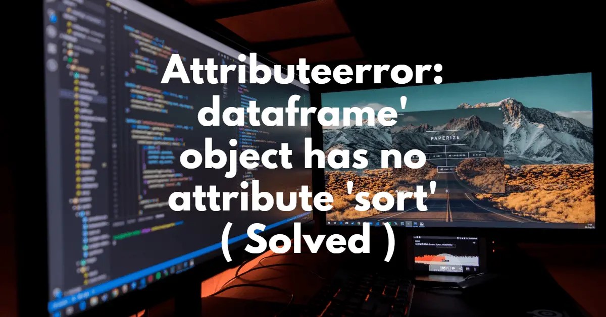 Attributeerror: dataframe' object has no attribute 'sort' ( Solved )