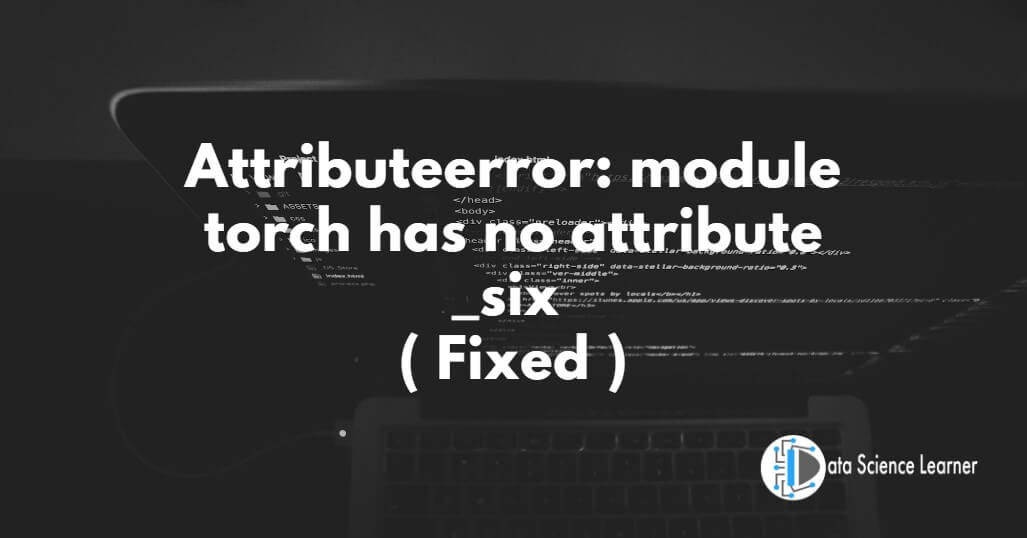 Attributeerror module torch has no attribute _six ( Fixed )