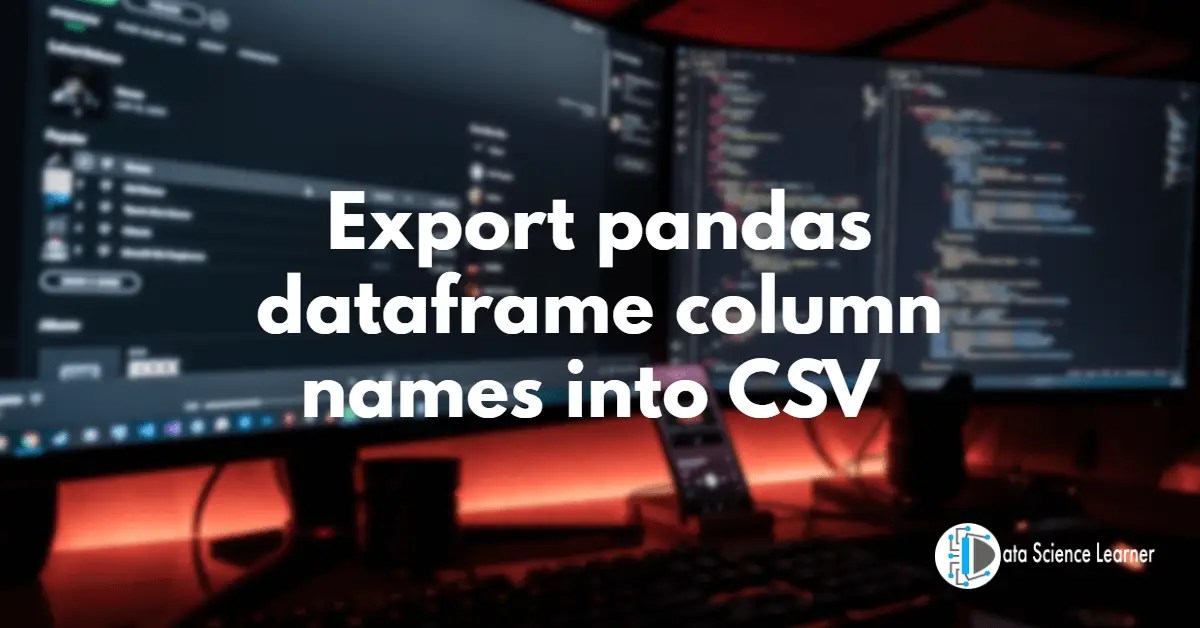 How to export pandas dataframe column names into CSV ( 2 Steps )?
