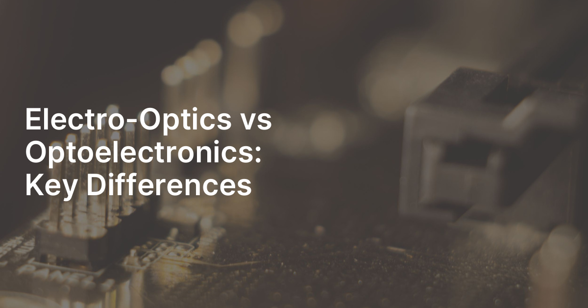 ElectroOptics vs Optoelectronics Key Differences