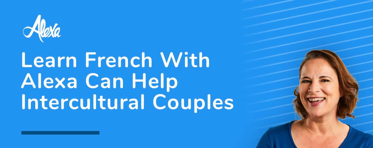 Learn French With Alexa is a Helpful Guide for Couples in Intercultural