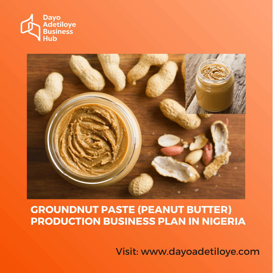 GROUNDNUT PASTE (PEANUT BUTTER) PRODUCTION BUSINESS PLAN IN NIGERIA