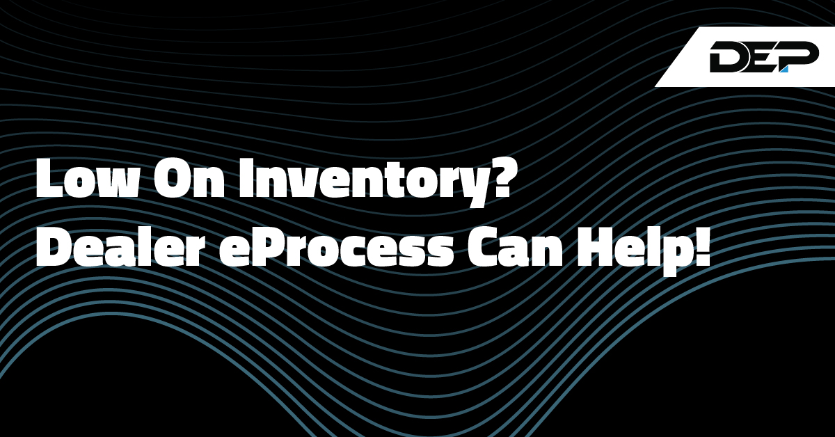 Low On Inventory? Dealer eProcess can help! Dealer eProcess