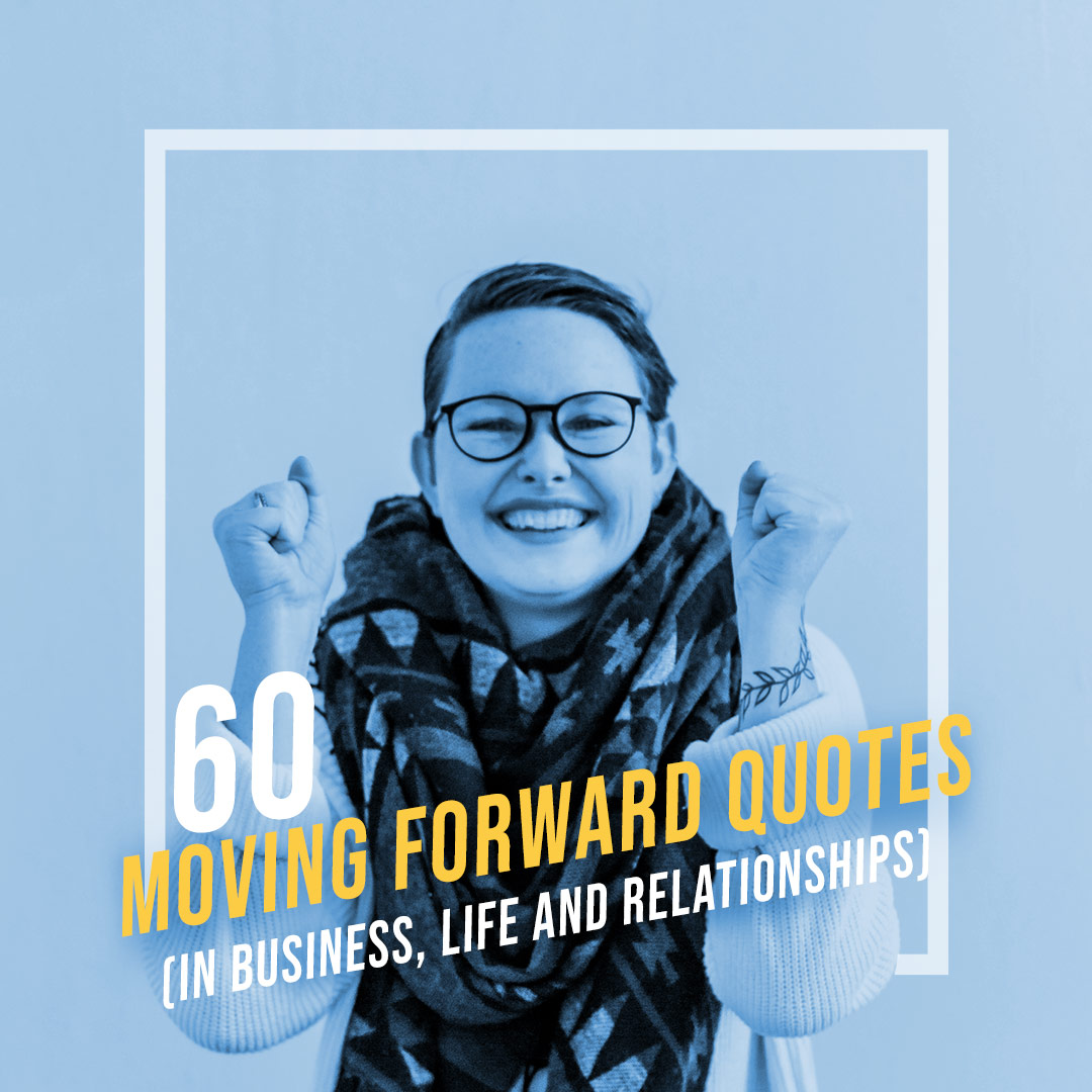 60 Moving Forward Quotes (In Business, Life and Relationships) Dean