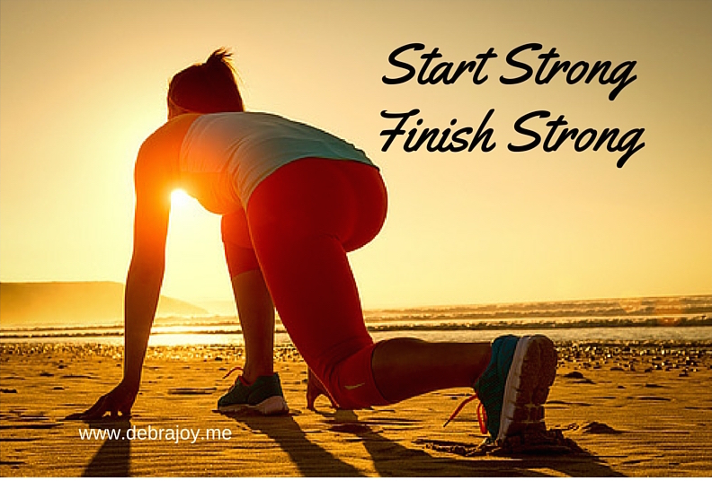 Start Strong and Finish Strong.