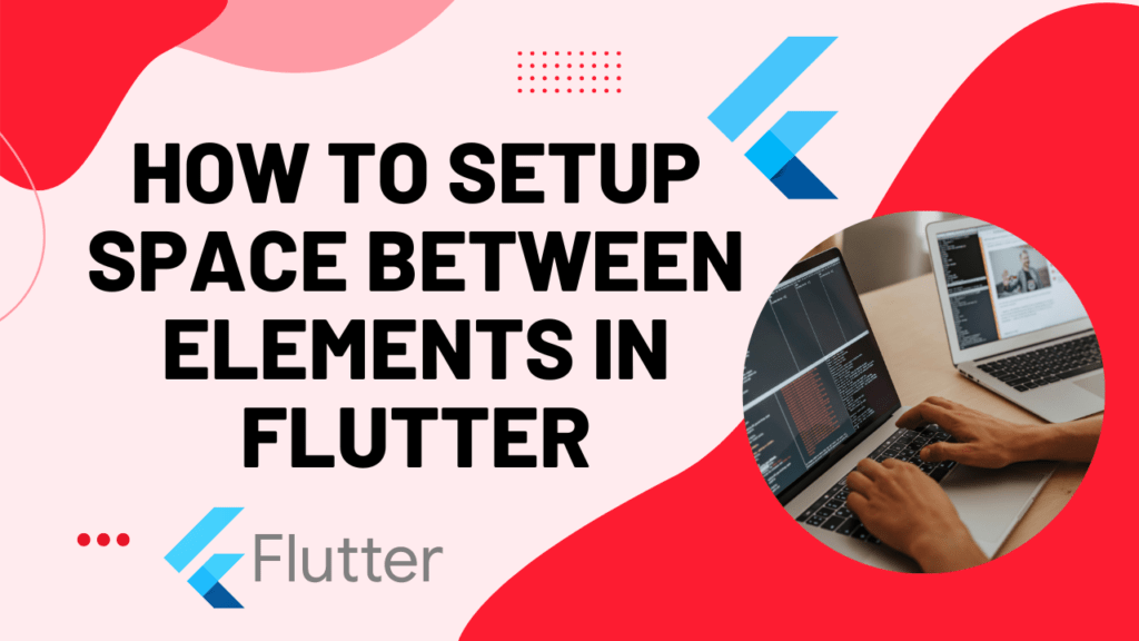 How to Setup Space Between Elements In Flutter 2023