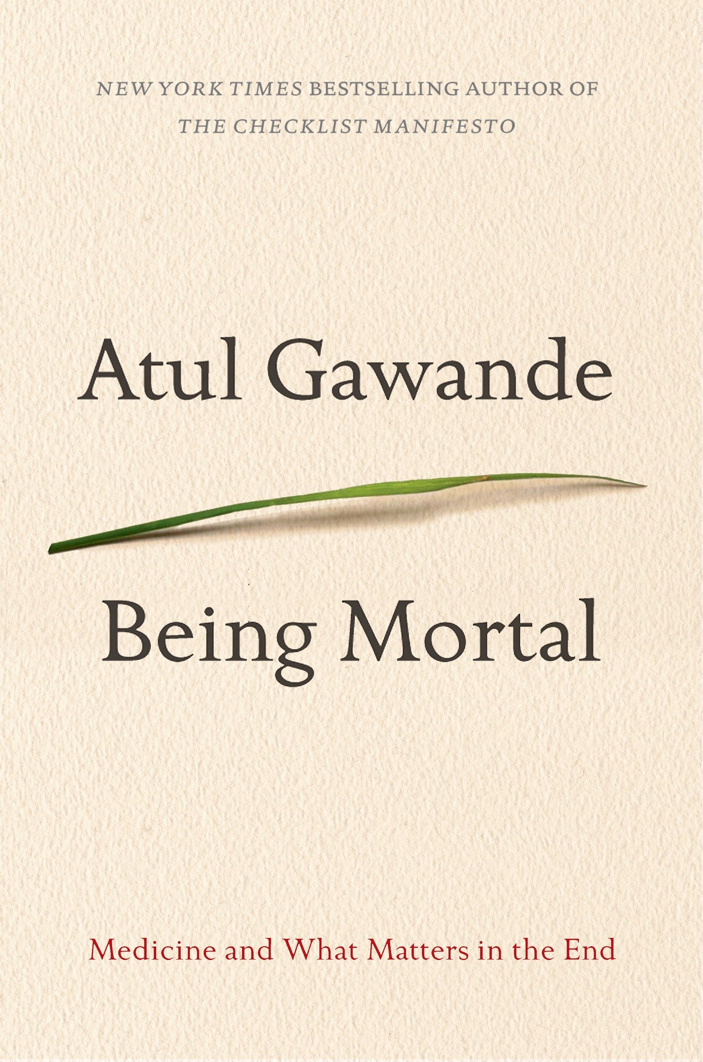 Being Mortal Medicine and What Matters in the End by Atul Gawande