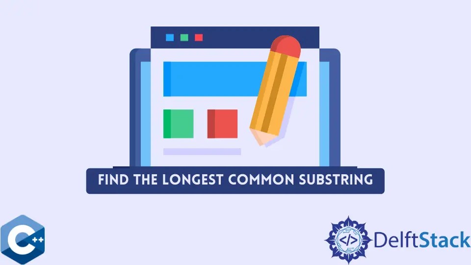 How to Find the Longest Common Substring in C++ Delft Stack
