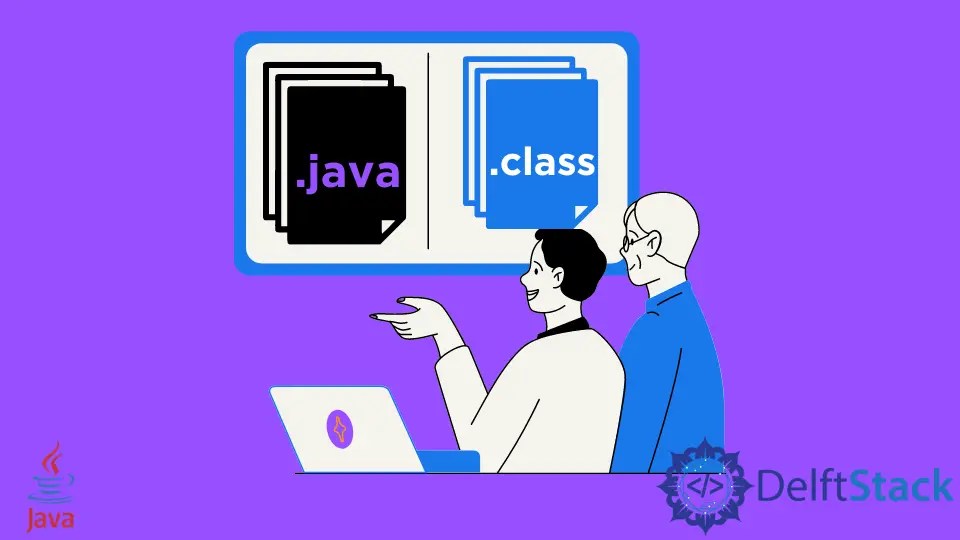 Difference Between .Java and .Class Files in Java Delft Stack