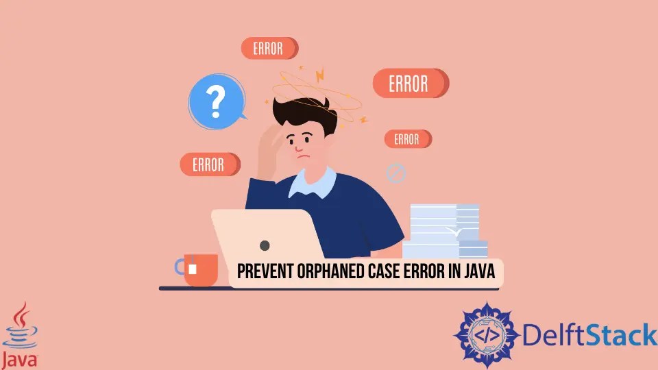 How to Prevent Orphaned Case Error in Java Delft Stack