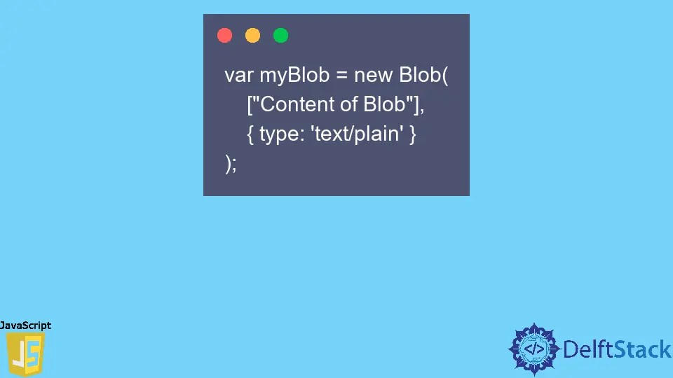 Blob in JavaScript Delft Stack