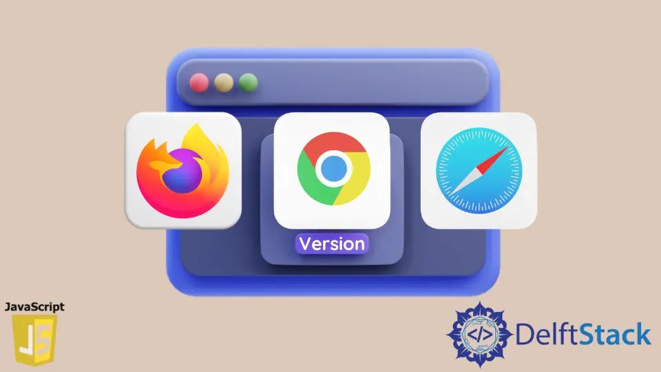 How to Detect Browser Version in JavaScript Delft Stack