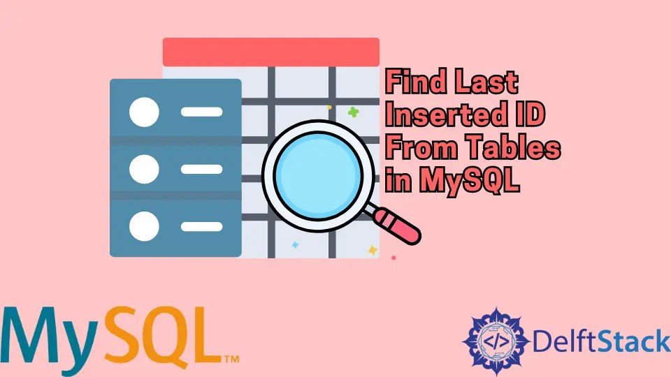 How to Find Last Inserted ID From Tables in MySQL Delft Stack