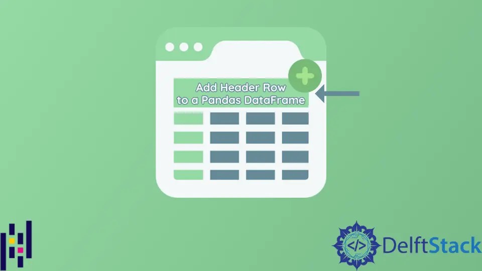 Como adicionar o Header Row a um DataFrame Pandas Delft Stack