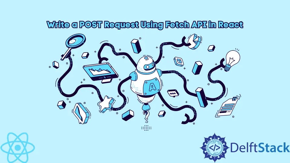 How to Write a POST Request Using Fetch API in React Delft Stack