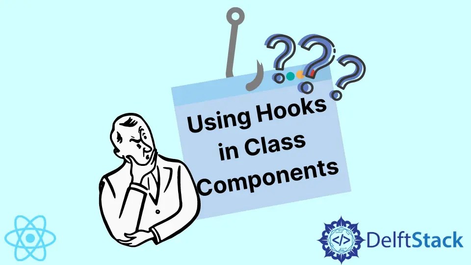 How to Use Hooks in Class Components Delft Stack