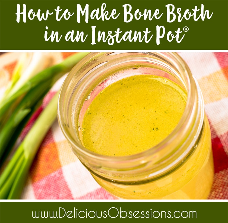 How to Make Bone Broth in an Instant Pot® Delicious Obsessions