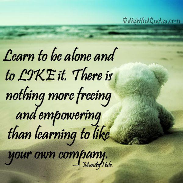 Learn to like your own company Delightful Quotes