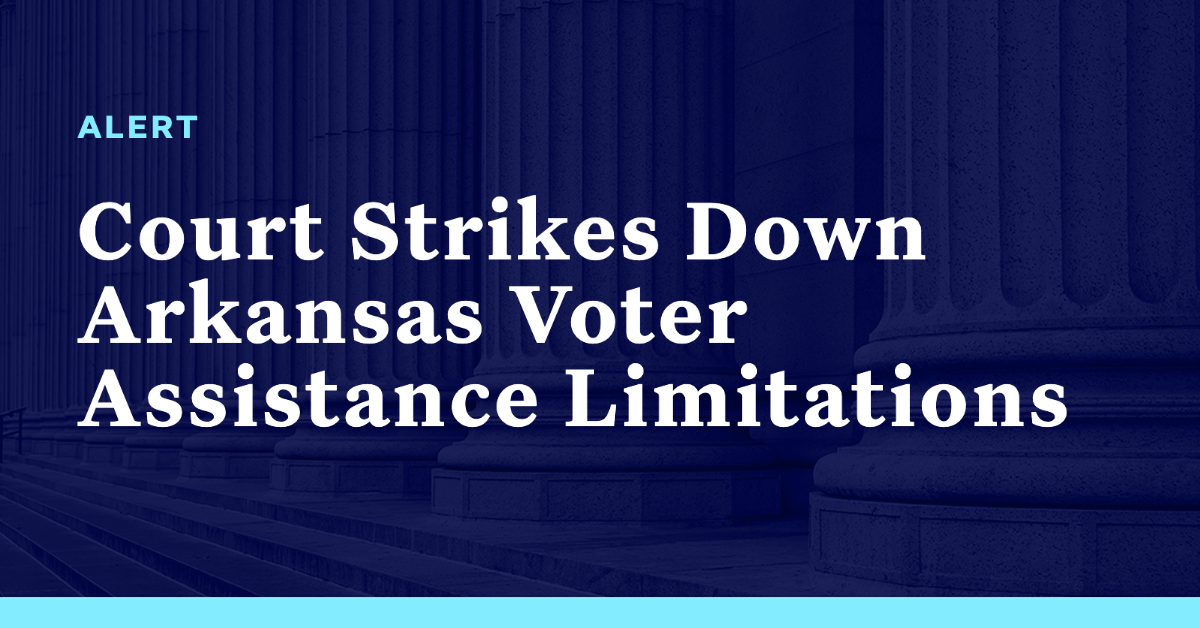 Court Strikes Down Arkansas Voter Assistance Limitations Democracy Docket