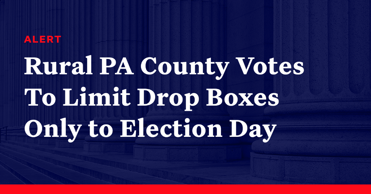 Rural Pennsylvania County Votes To Limit Drop Boxes Only to Election