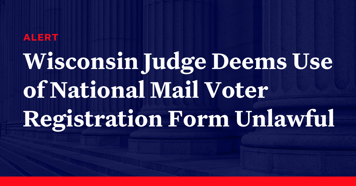 Wisconsin Judge Deems Use of National Mail Voter Registration Form Unlawful Democracy Docket