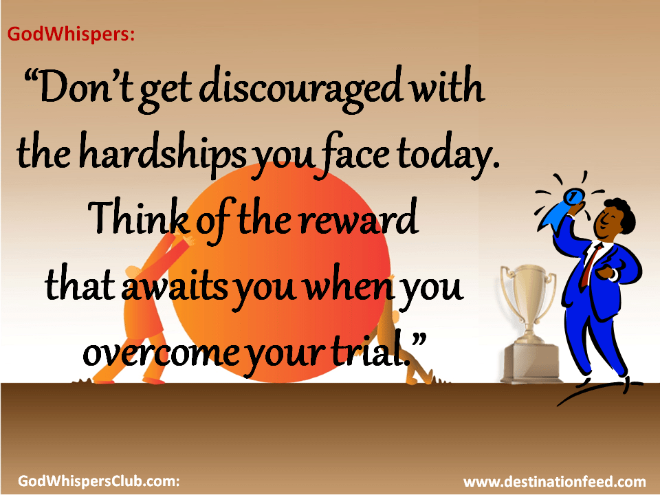 Don’t get discouraged with the hardships you face today. Destination FEED