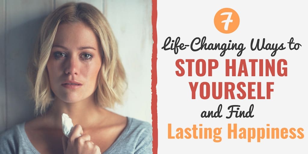 7 LifeChanging Ways to Stop Hating Yourself and Find
