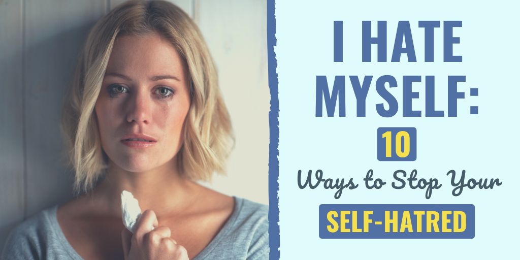 I Hate Myself 10 Ways to Stop Your SelfHatred