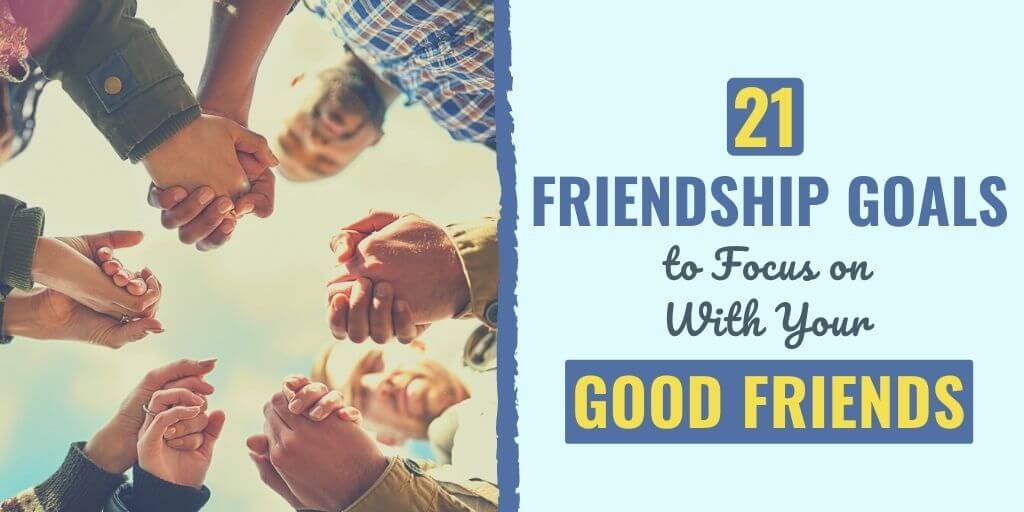 21 Friendship Goals to Focus on With Your Good Friends Develop Good