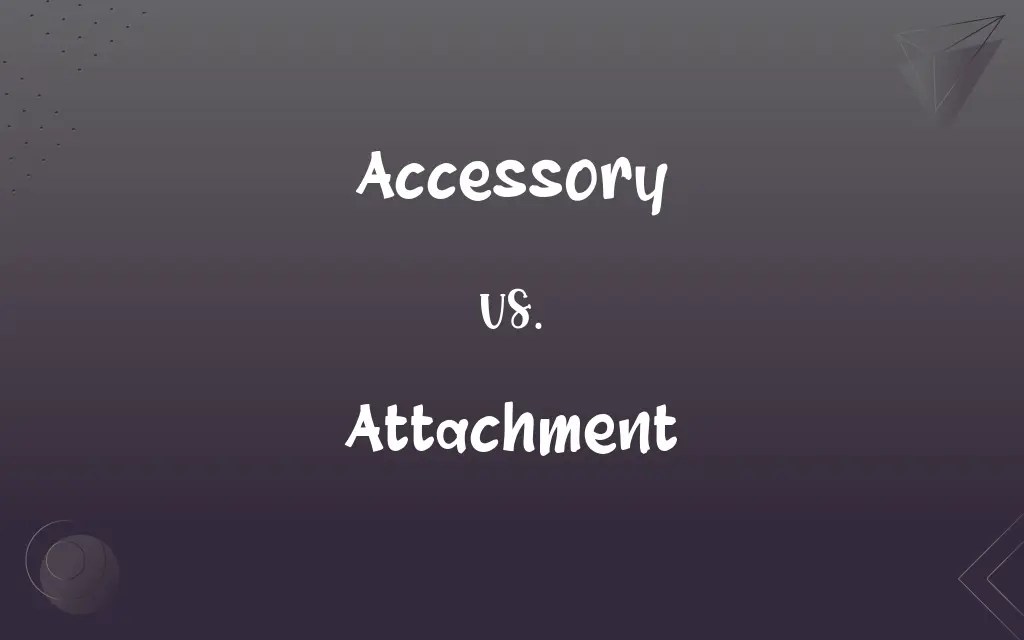 Accessory vs. Attachment What’s the Difference?