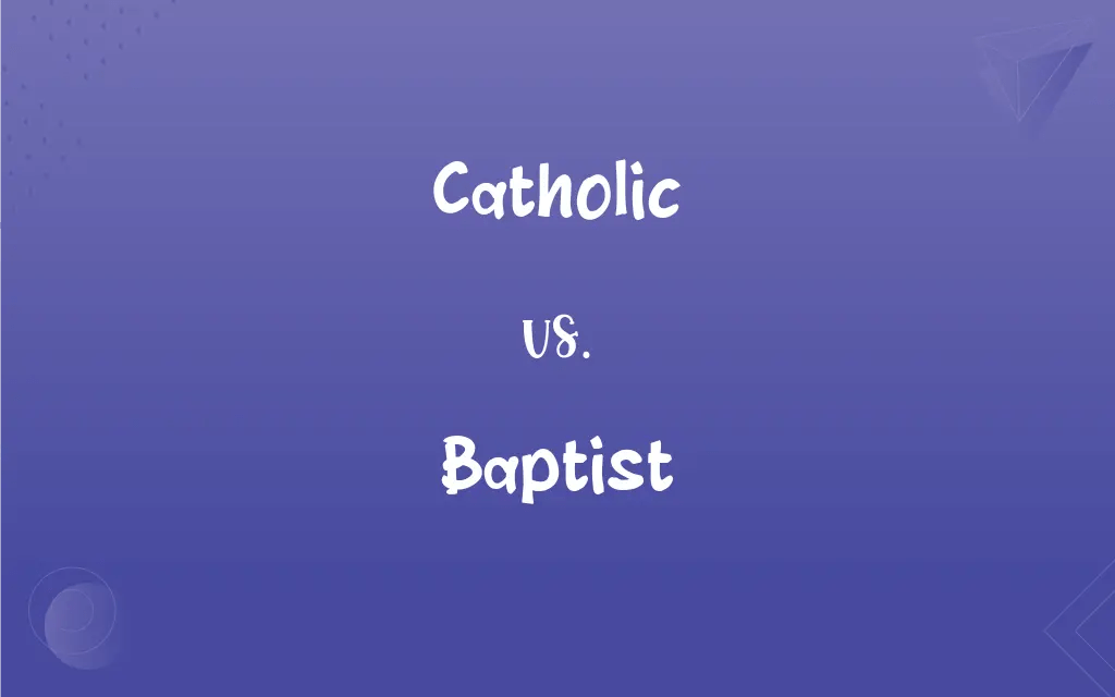 Catholic vs. Baptist What’s the Difference?