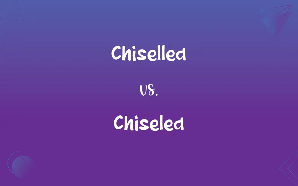 Chiselled vs. Chiseled What’s the Difference?