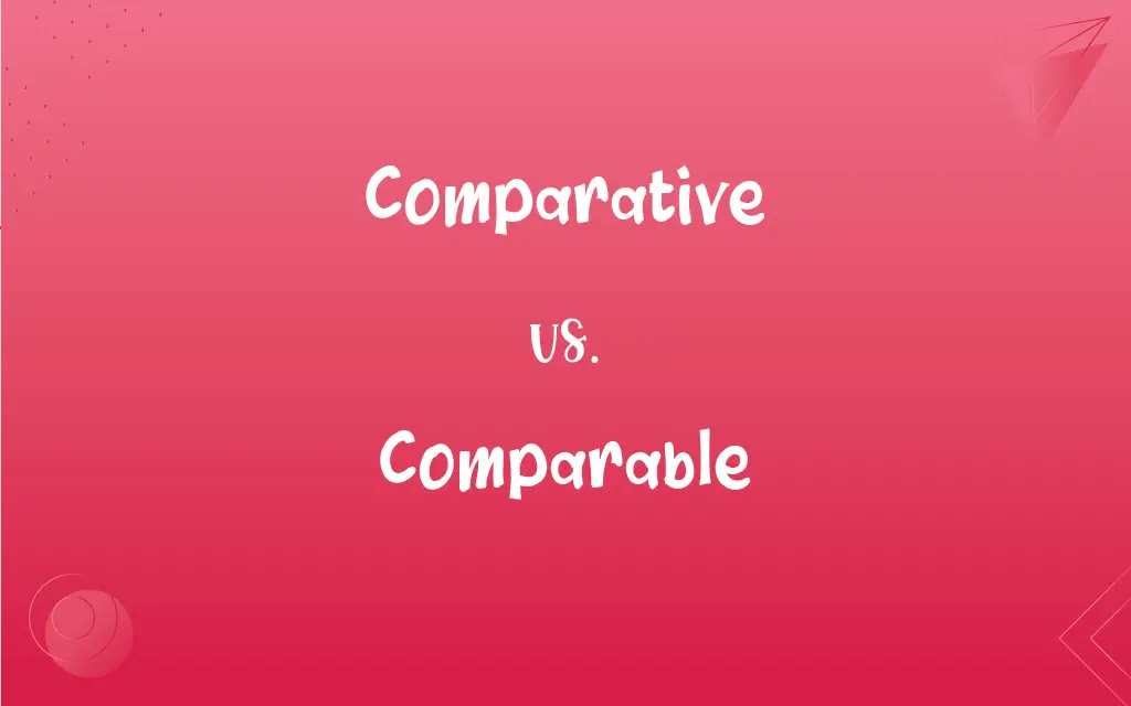 Comparative vs. Comparable: What’s the Difference?